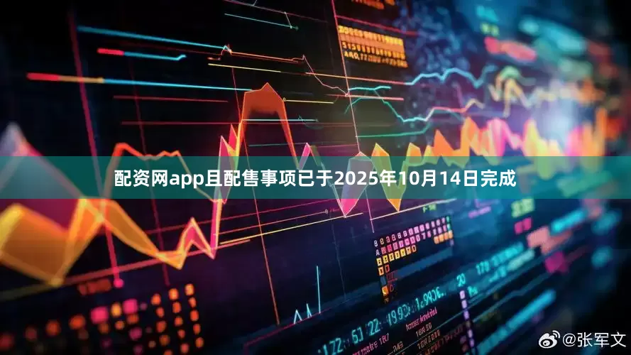 配资网app且配售事项已于2025年10月14日完成
